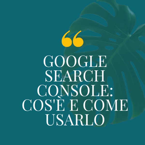 Google Search Console cos'è come usarlo